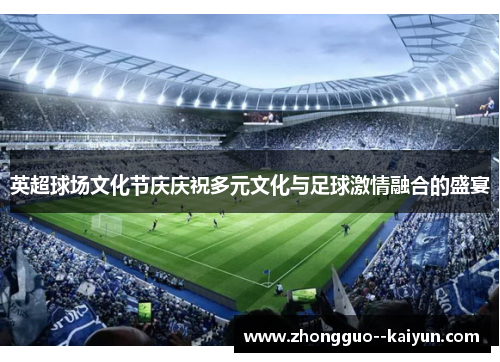 英超球场文化节庆庆祝多元文化与足球激情融合的盛宴