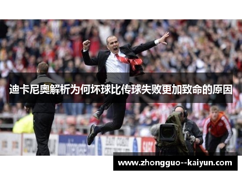 迪卡尼奥解析为何坏球比传球失败更加致命的原因