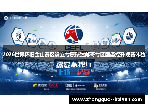 2026世界杯旧金山赛区设立专属球迷邮寄专区服务提升观赛体验 2026世界杯旧金山赛区设立专属球迷邮寄专区服务提升观赛体验